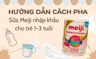 Hướng dẫn cách pha Sữa Meiji Growing Up Formula 800g nhập khẩu, 1-3 tuổi