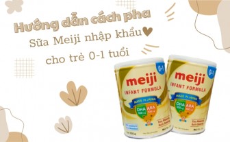 Hướng dẫn cách pha Sữa Meiji Infant Formula 800g nhập khẩu, 0-1 tuổi
